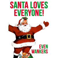 Santa Loves Everyone, Even Wankers Rude Christmas Card